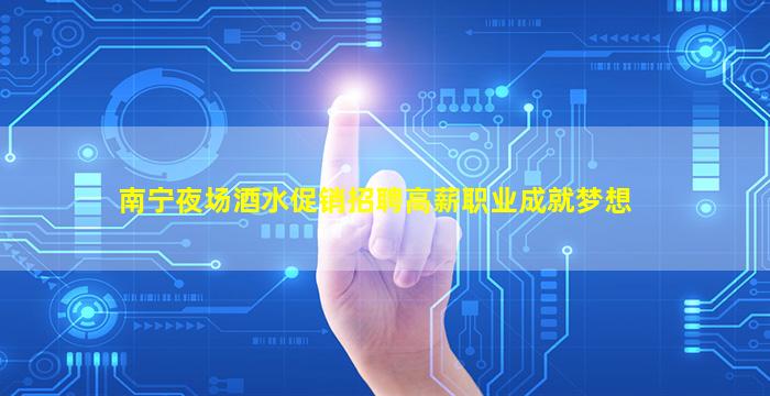 南宁夜场酒水促销招聘高薪职业成就梦想
